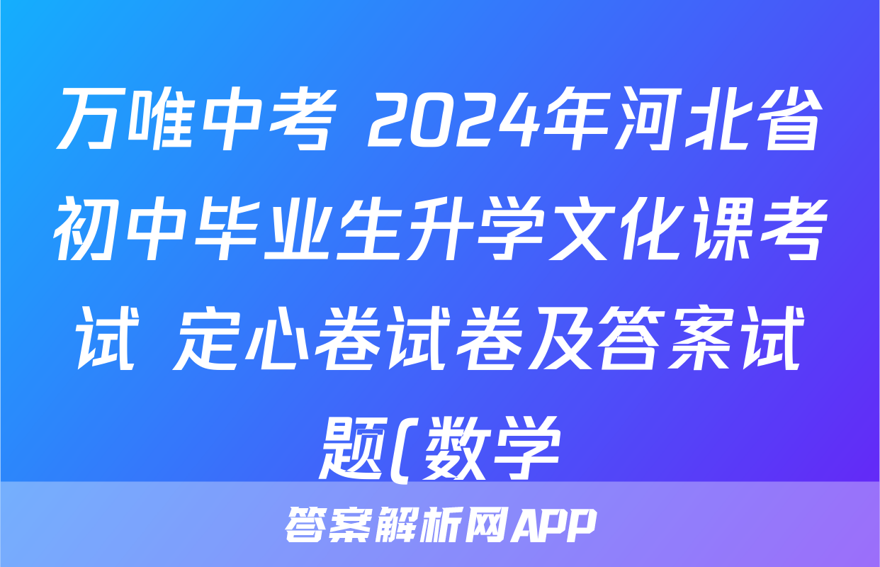 万唯中考 2024年河北省初中毕业生升学文化课考试 定心卷试卷及答案试题(数学)